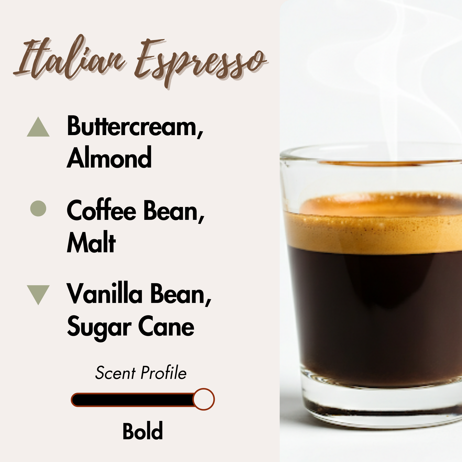 Coffee in a clear glass. Top Notes: Buttercream, Almond. Middle Notes: Coffee Bean, Malt. Base Notes: Vanilla Bean, Sugar Cane